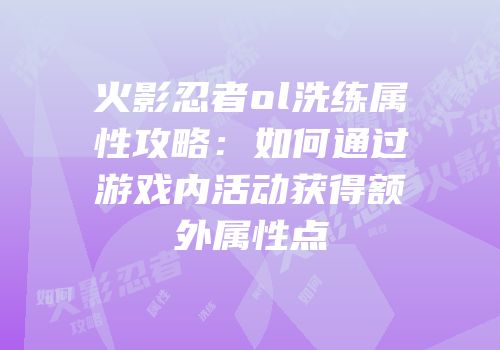 火影忍者ol洗练属性攻略：如何通过游戏内活动获得额外属性点