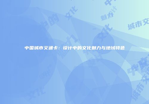 中国城市交通卡：设计中的文化魅力与地域特色