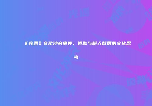 《光遇》文化冲突事件：道歉与哄人背后的文化思考