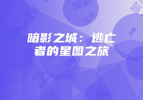 暗影之城：逃亡者的星图之旅