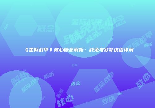 《星际战甲》核心概念解析：减免与致命洪流详解