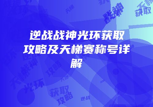 逆战战神光环获取攻略及天梯赛称号详解