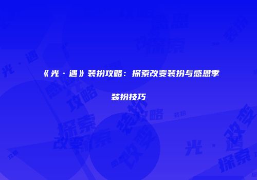 《光·遇》装扮攻略：探索改变装扮与感恩季装扮技巧