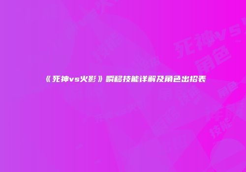 《死神vs火影》瞬移技能详解及角色出招表