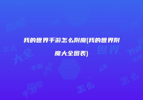 我的世界手游怎么附魔(我的世界附魔大全图表)