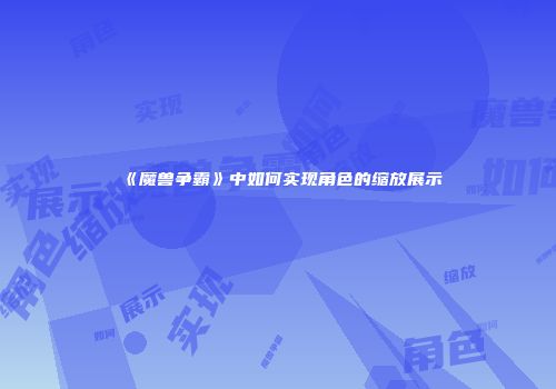 《魔兽争霸》中如何实现角色的缩放展示