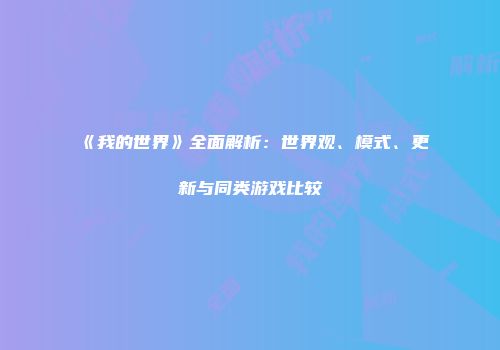 《我的世界》全面解析：世界观、模式、更新与同类游戏比较