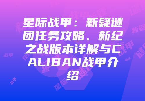 星际战甲：新疑谜团任务攻略、新纪之战版本详解与CALIBAN战甲介绍