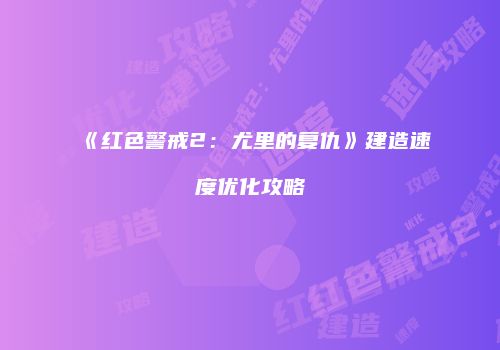 《红色警戒2：尤里的复仇》建造速度优化攻略