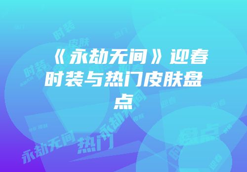 《永劫无间》迎春时装与热门皮肤盘点
