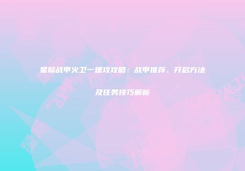 星际战甲火卫一速攻攻略：战甲推荐、开启方法及任务技巧解析