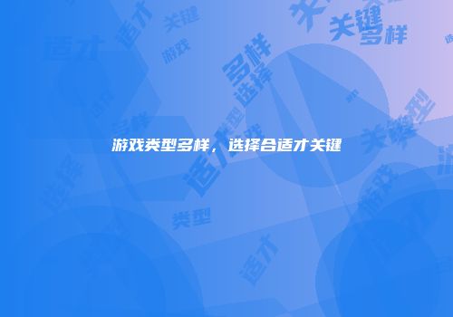游戏类型多样，选择合适才关键