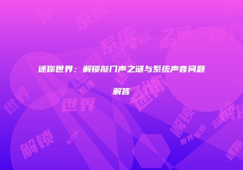 迷你世界：解锁敲门声之谜与系统声音问题解答