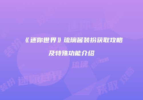 《迷你世界》琉璃酱装扮获取攻略及特殊功能介绍