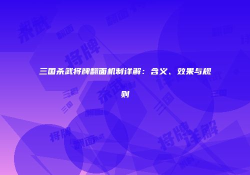 三国杀武将牌翻面机制详解：含义、效果与规则