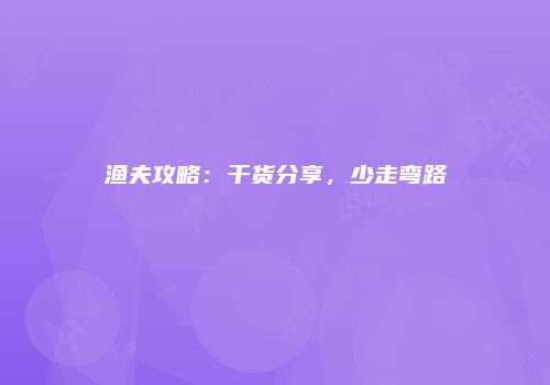 渔夫攻略：干货分享，少走弯路