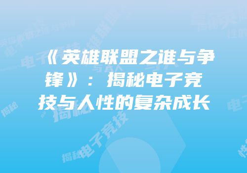 《英雄联盟之谁与争锋》：揭秘电子竞技与人性的复杂成长