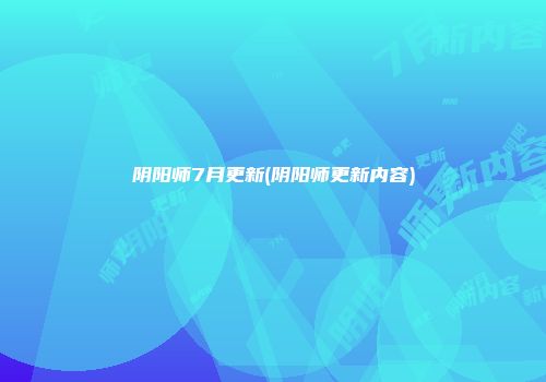 阴阳师7月更新(阴阳师更新内容)