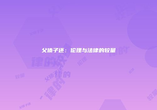 父债子还：伦理与法律的较量