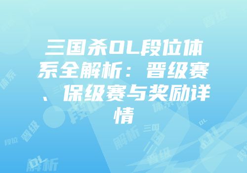 三国杀OL段位体系全解析：晋级赛、保级赛与奖励详情