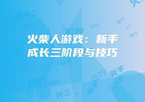 火柴人游戏：新手成长三阶段与技巧