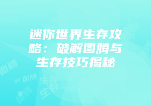 迷你世界生存攻略：破解图腾与生存技巧揭秘
