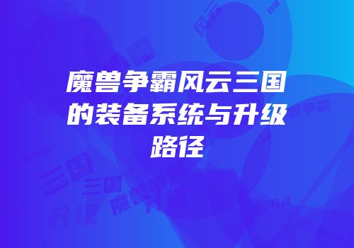 魔兽争霸风云三国的装备系统与升级路径