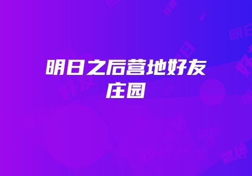 明日之后营地好友庄园