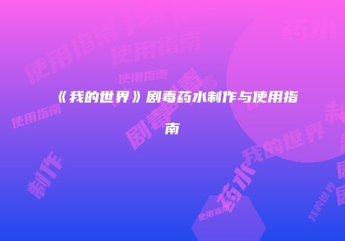 《我的世界》剧毒药水制作与使用指南