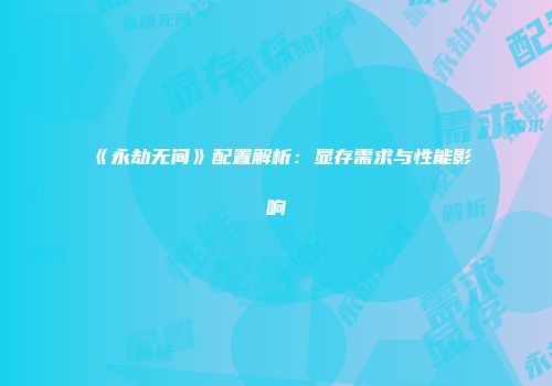 《永劫无间》配置解析：显存需求与性能影响
