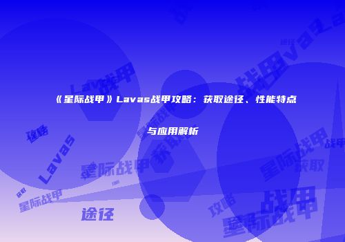 《星际战甲》Lavas战甲攻略：获取途径、性能特点与应用解析