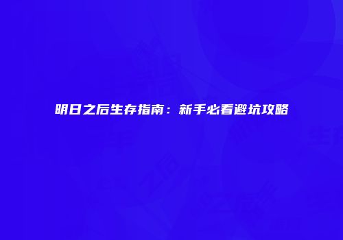明日之后生存指南：新手必看避坑攻略