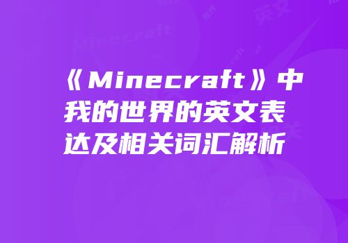 《Minecraft》中我的世界的英文表达及相关词汇解析
