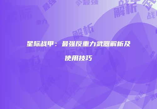星际战甲：最强反重力武器解析及使用技巧