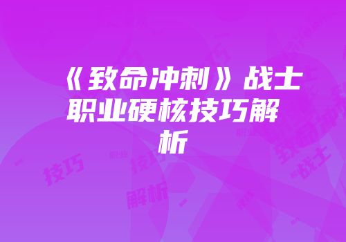 《致命冲刺》战士职业硬核技巧解析