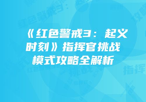《红色警戒3：起义时刻》指挥官挑战模式攻略全解析