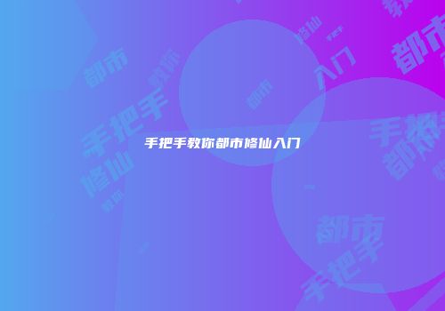 手把手教你都市修仙入门