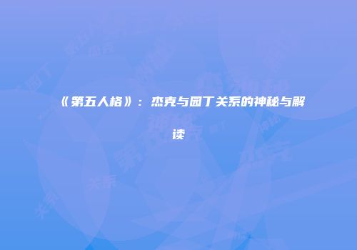 《第五人格》：杰克与园丁关系的神秘与解读