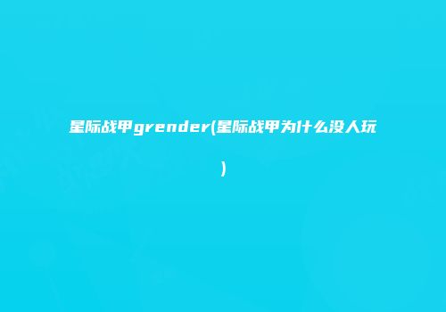 星际战甲grender(星际战甲为什么没人玩)