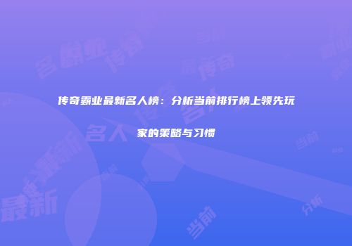 传奇霸业最新名人榜：分析当前排行榜上领先玩家的策略与习惯