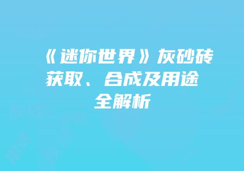 《迷你世界》灰砂砖获取、合成及用途全解析