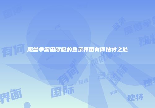 魔兽争霸国际服的登录界面有何独特之处