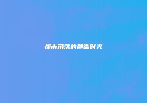 都市角落的静谧时光