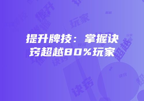 提升牌技：掌握诀窍超越80%玩家
