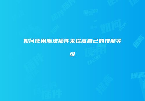 如何使用施法插件来提高自己的技能等级