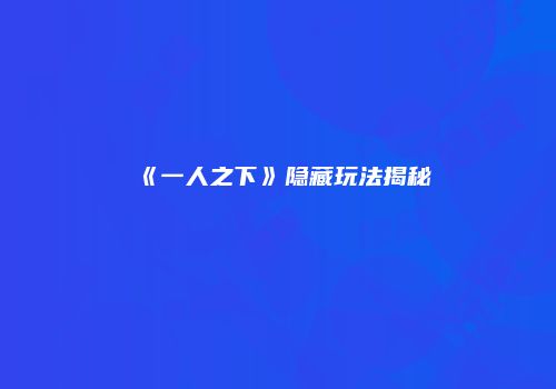 《一人之下》隐藏玩法揭秘
