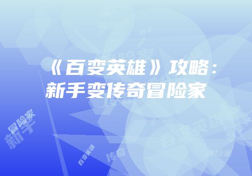 《百变英雄》攻略：新手变传奇冒险家
