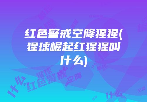 红色警戒空降猩猩(猩球崛起红猩猩叫什么)