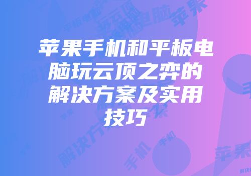 苹果手机和平板电脑玩云顶之弈的解决方案及实用技巧