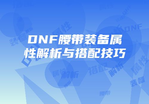 DNF腰带装备属性解析与搭配技巧